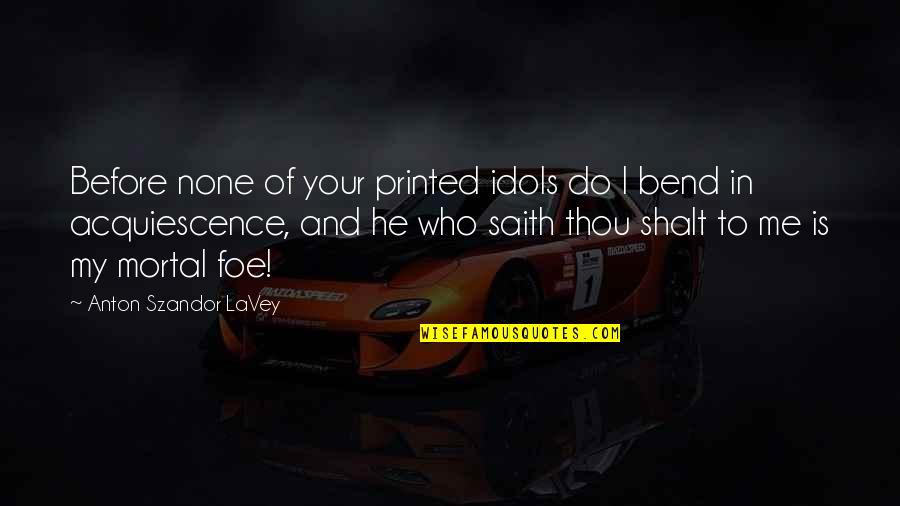Best Idols Quotes By Anton Szandor LaVey: Before none of your printed idols do I