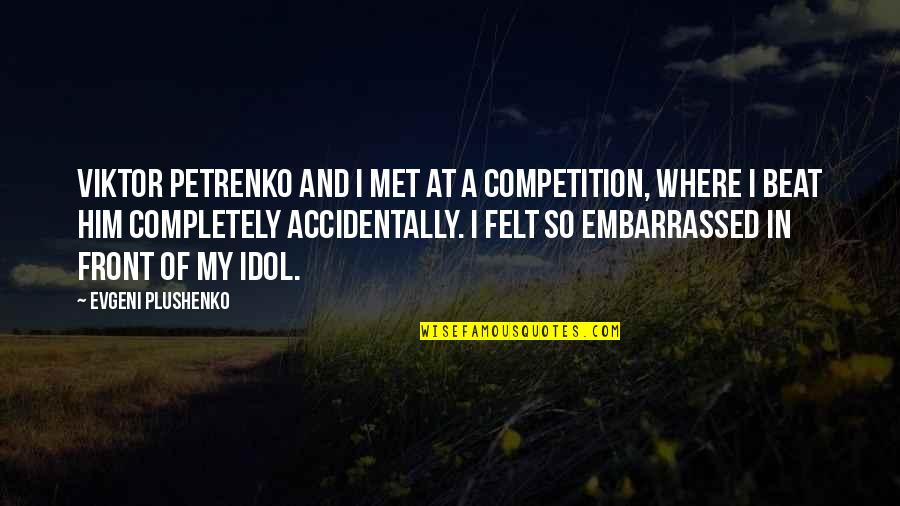 Best Idols Quotes By Evgeni Plushenko: Viktor Petrenko and I met at a competition,