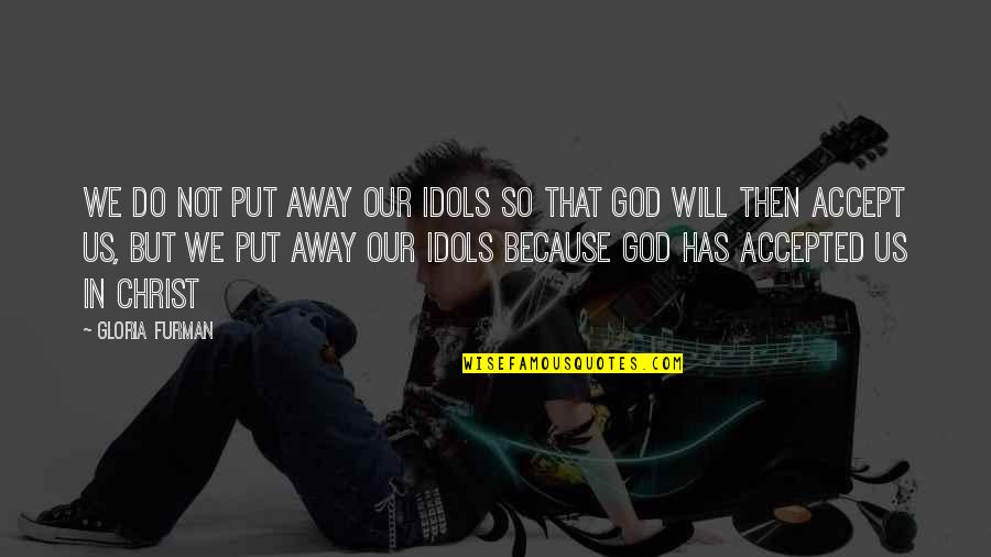 Best Idols Quotes By Gloria Furman: We do not put away our idols so