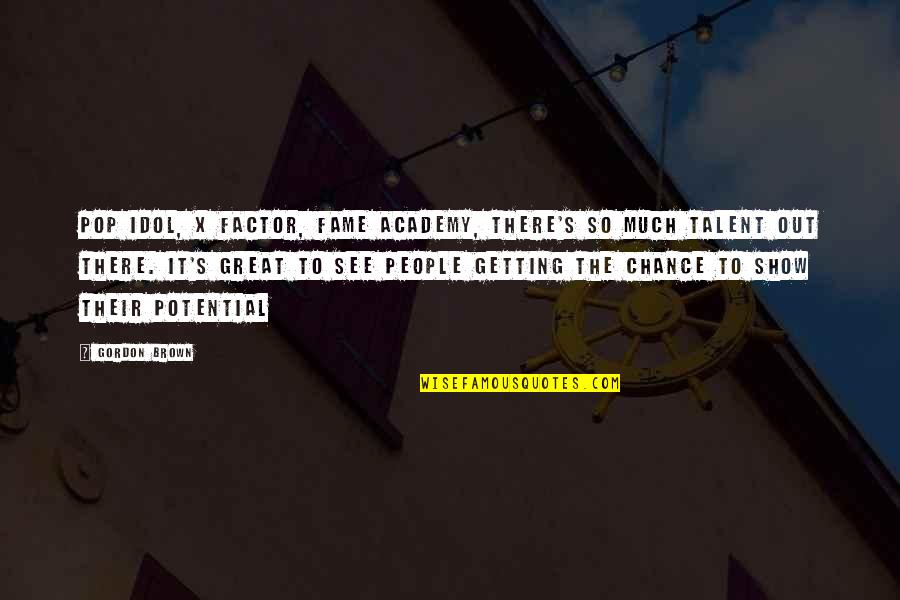 Best Idols Quotes By Gordon Brown: Pop Idol, X Factor, Fame Academy, there's so