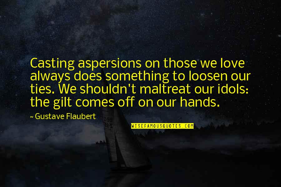 Best Idols Quotes By Gustave Flaubert: Casting aspersions on those we love always does