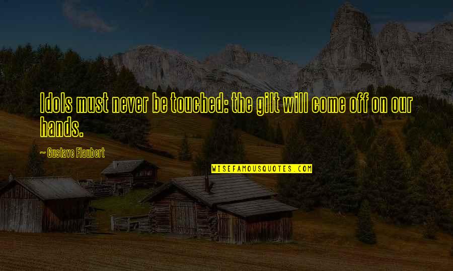Best Idols Quotes By Gustave Flaubert: Idols must never be touched: the gilt will