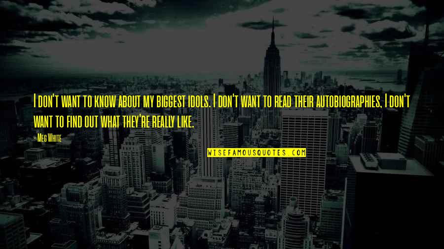 Best Idols Quotes By Meg White: I don't want to know about my biggest