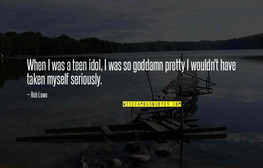 Best Idols Quotes By Rob Lowe: When I was a teen idol, I was