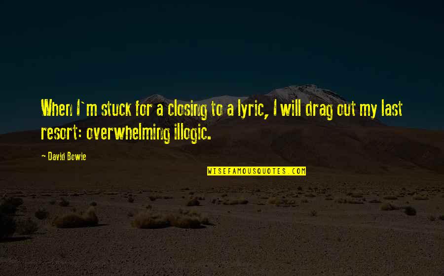 Best Illogic Quotes By David Bowie: When I'm stuck for a closing to a
