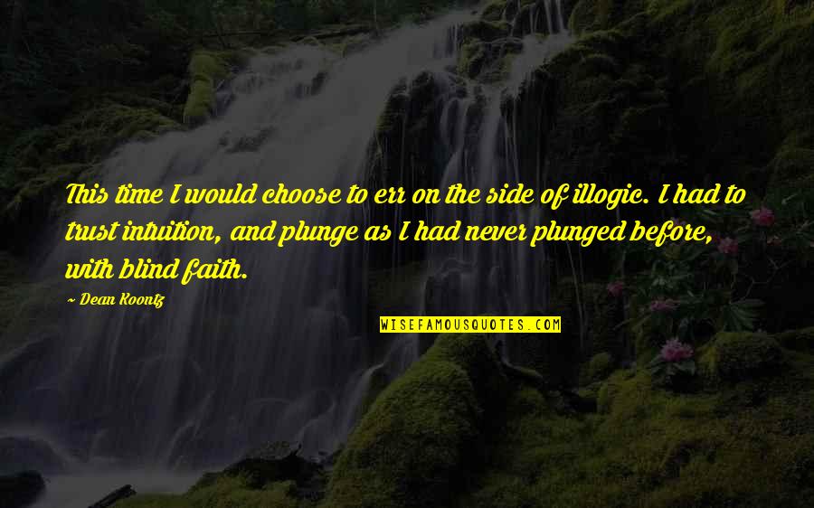 Best Illogic Quotes By Dean Koontz: This time I would choose to err on