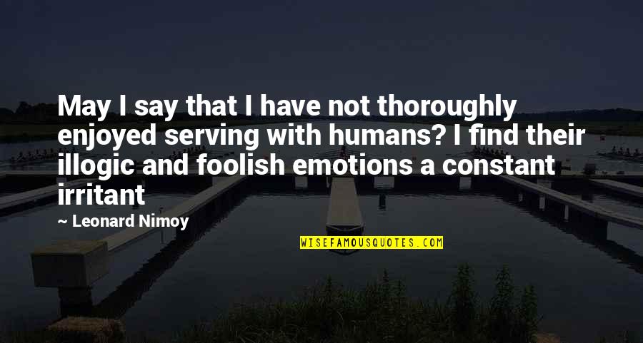 Best Illogic Quotes By Leonard Nimoy: May I say that I have not thoroughly