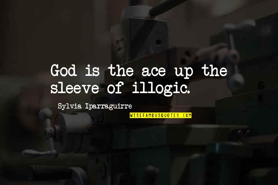 Best Illogic Quotes By Sylvia Iparraguirre: God is the ace up the sleeve of