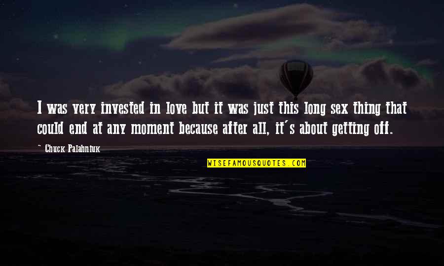 Best Illusion Quotes By Chuck Palahniuk: I was very invested in love but it Best Illusion Quotes By Chuck Palahniuk: I was very invested in love but it