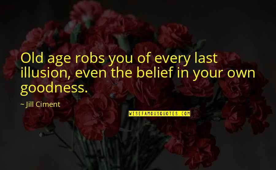 Best Illusion Quotes By Jill Ciment: Old age robs you of every last illusion,
