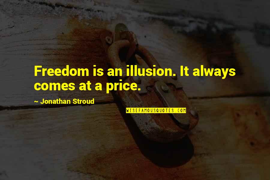 Best Illusion Quotes By Jonathan Stroud: Freedom is an illusion. It always comes at Best Illusion Quotes By Jonathan Stroud: Freedom is an illusion. It always comes at