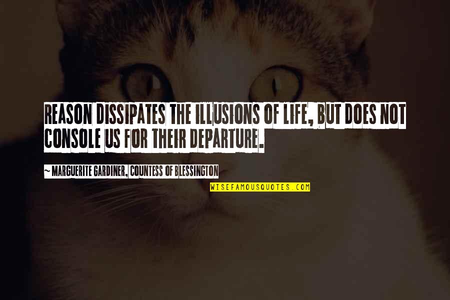 Best Illusion Quotes By Marguerite Gardiner, Countess Of Blessington: Reason dissipates the illusions of life, but does Best Illusion Quotes By Marguerite Gardiner, Countess Of Blessington: Reason dissipates the illusions of life, but does