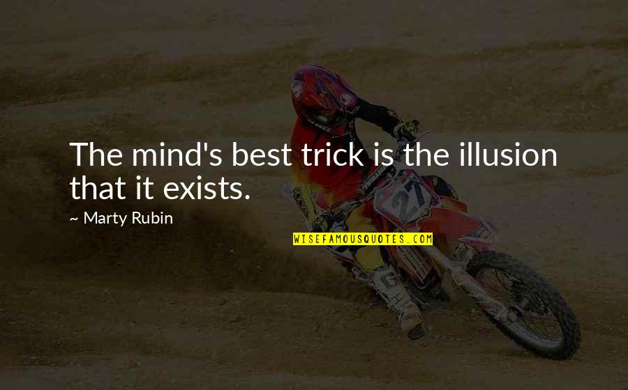 Best Illusion Quotes By Marty Rubin: The mind's best trick is the illusion that Best Illusion Quotes By Marty Rubin: The mind's best trick is the illusion that