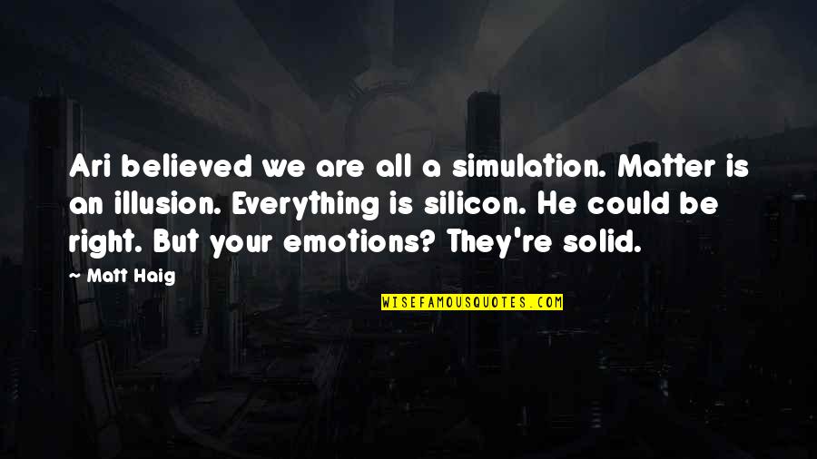 Best Illusion Quotes By Matt Haig: Ari believed we are all a simulation. Matter Best Illusion Quotes By Matt Haig: Ari believed we are all a simulation. Matter