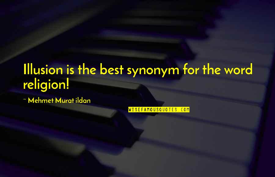 Best Illusion Quotes By Mehmet Murat Ildan: Illusion is the best synonym for the word Best Illusion Quotes By Mehmet Murat Ildan: Illusion is the best synonym for the word