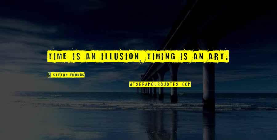 Best Illusion Quotes By Stefan Emunds: Time is an illusion, timing is an art. Best Illusion Quotes By Stefan Emunds: Time is an illusion, timing is an art.