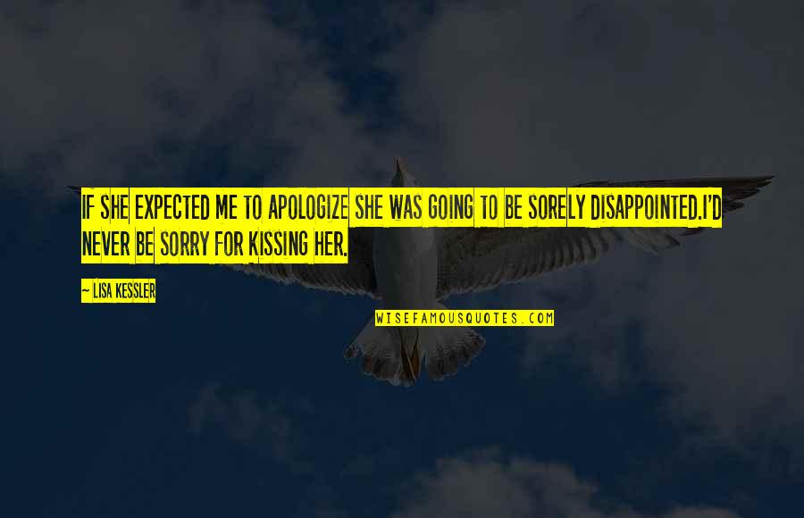 Best I'm So Sorry Quotes By Lisa Kessler: If she expected me to apologize she was