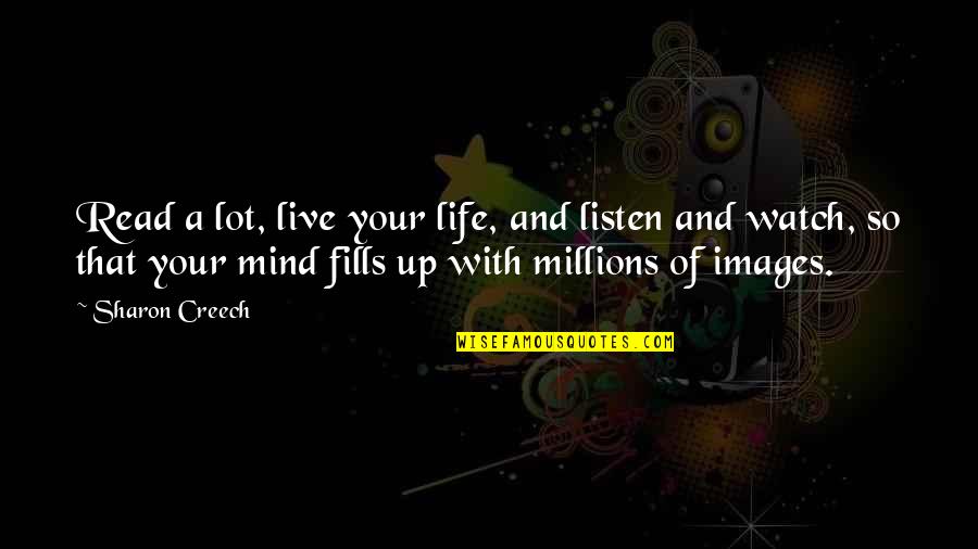 Best Images Of Life With Quotes By Sharon Creech: Read a lot, live your life, and listen