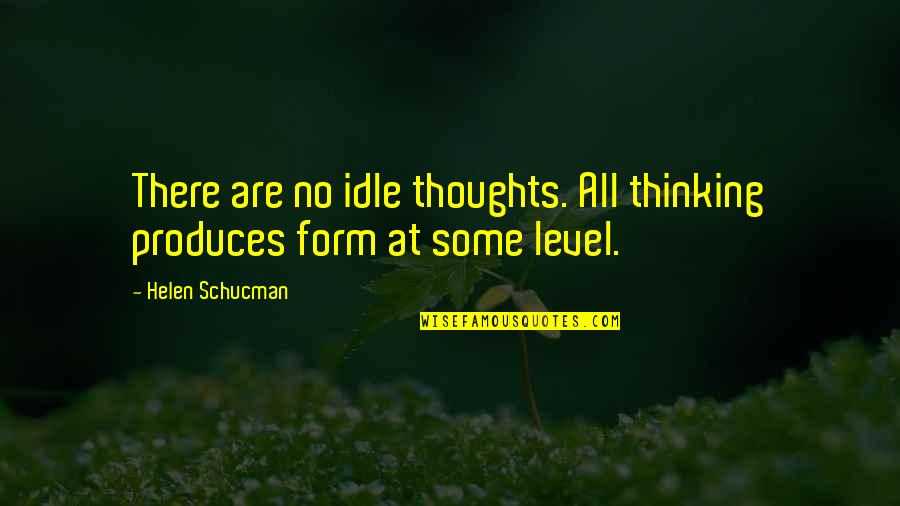 Best Images Wid Quotes By Helen Schucman: There are no idle thoughts. All thinking produces