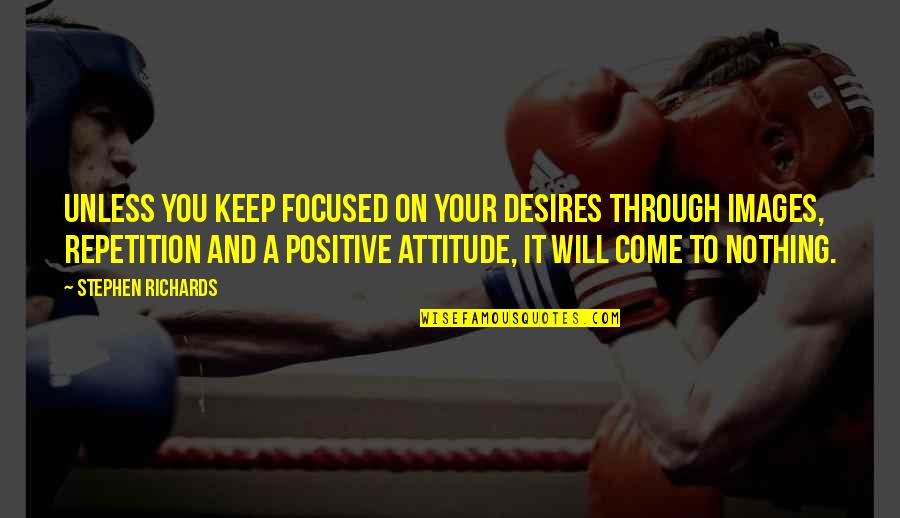 Best Images With Attitude Quotes By Stephen Richards: Unless you keep focused on your desires through