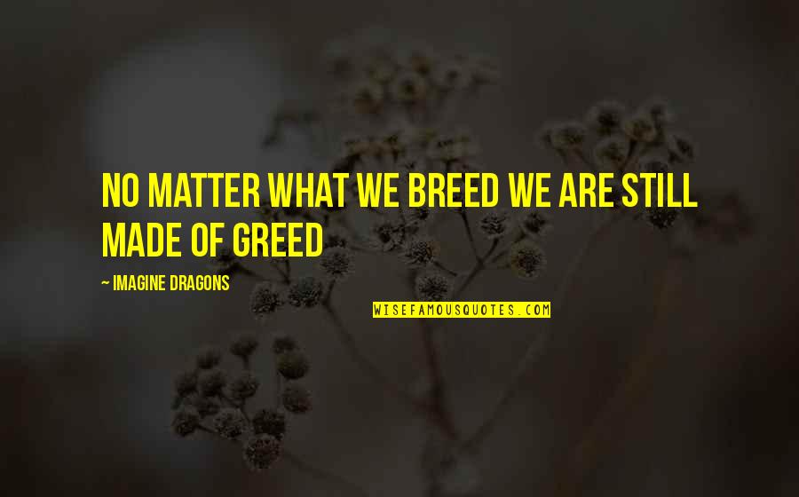 Best Imagine Dragons Quotes By Imagine Dragons: No matter what we breed we are still Best Imagine Dragons Quotes By Imagine Dragons: No matter what we breed we are still
