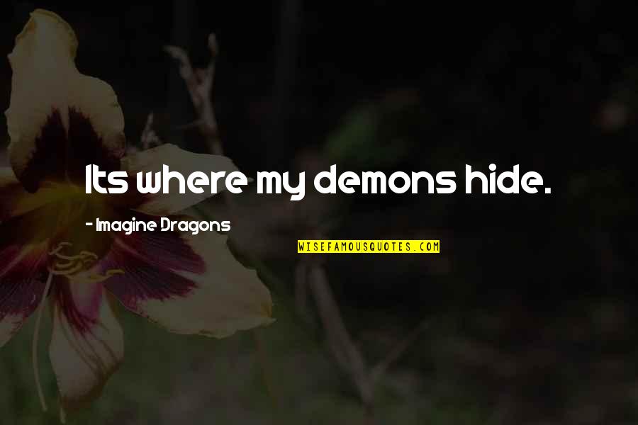 Best Imagine Dragons Quotes By Imagine Dragons: Its where my demons hide. Best Imagine Dragons Quotes By Imagine Dragons: Its where my demons hide.