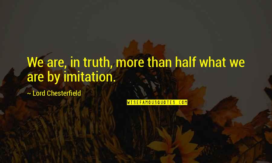 Best Imitation Quotes By Lord Chesterfield: We are, in truth, more than half what Best Imitation Quotes By Lord Chesterfield: We are, in truth, more than half what