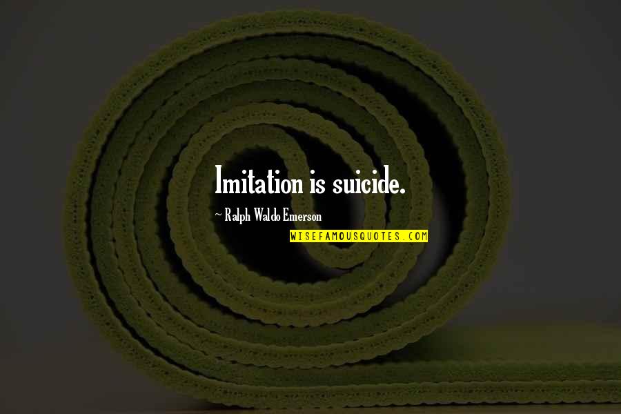Best Imitation Quotes By Ralph Waldo Emerson: Imitation is suicide. Best Imitation Quotes By Ralph Waldo Emerson: Imitation is suicide.