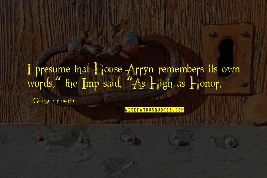 Best Imp Quotes By George R R Martin: I presume that House Arryn remembers its own