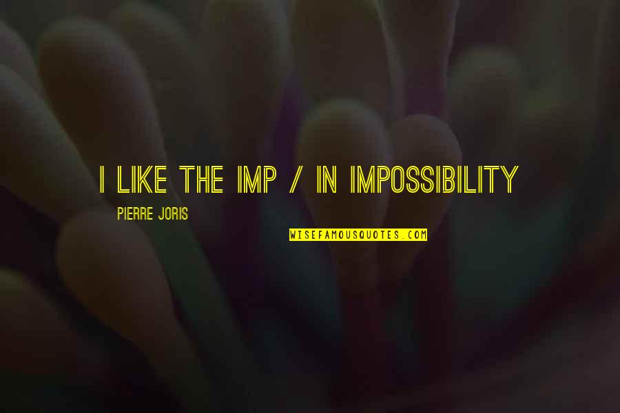 Best Imp Quotes By Pierre Joris: I like the imp / in impossibility
