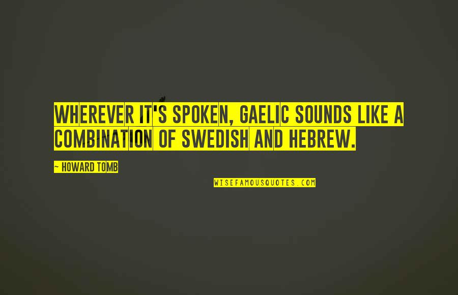 Best Impactful Quotes By Howard Tomb: Wherever it's spoken, Gaelic sounds like a combination