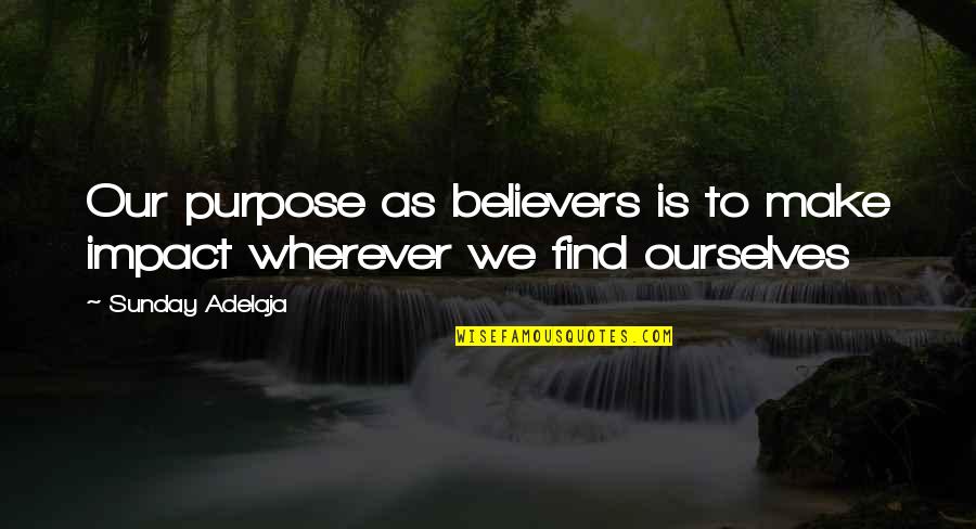 Best Impactful Quotes By Sunday Adelaja: Our purpose as believers is to make impact