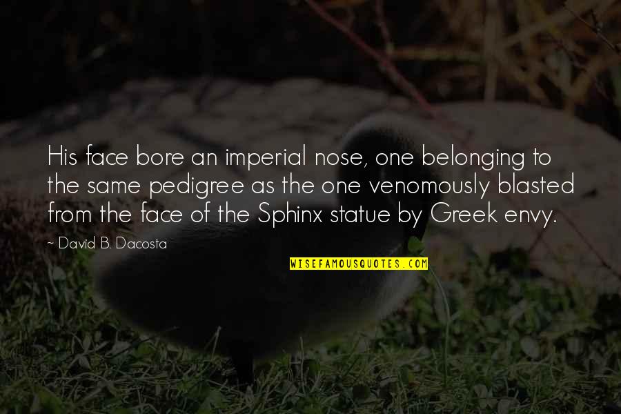 Best Imperial Quotes By David B. Dacosta: His face bore an imperial nose, one belonging