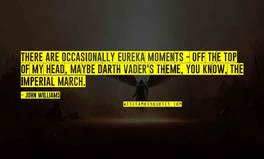 Best Imperial Quotes By John Williams: There are occasionally eureka moments - off the