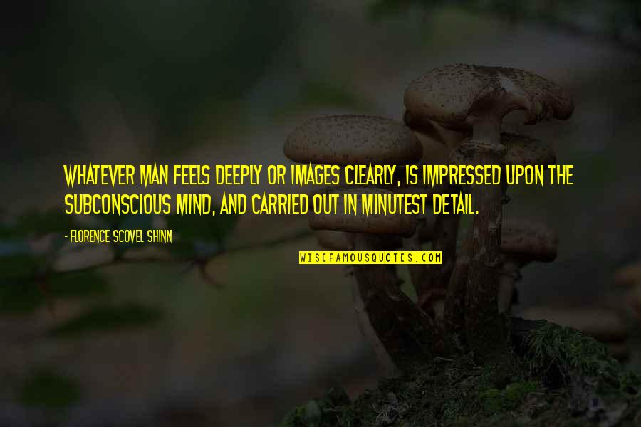 Best Impressed Quotes By Florence Scovel Shinn: Whatever man feels deeply or images clearly, is