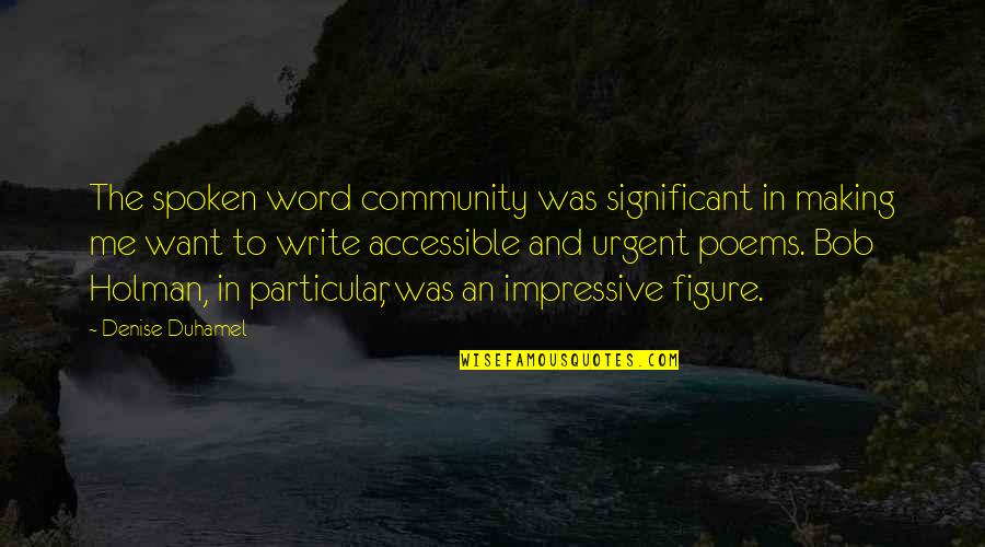 Best Impressive Quotes By Denise Duhamel: The spoken word community was significant in making