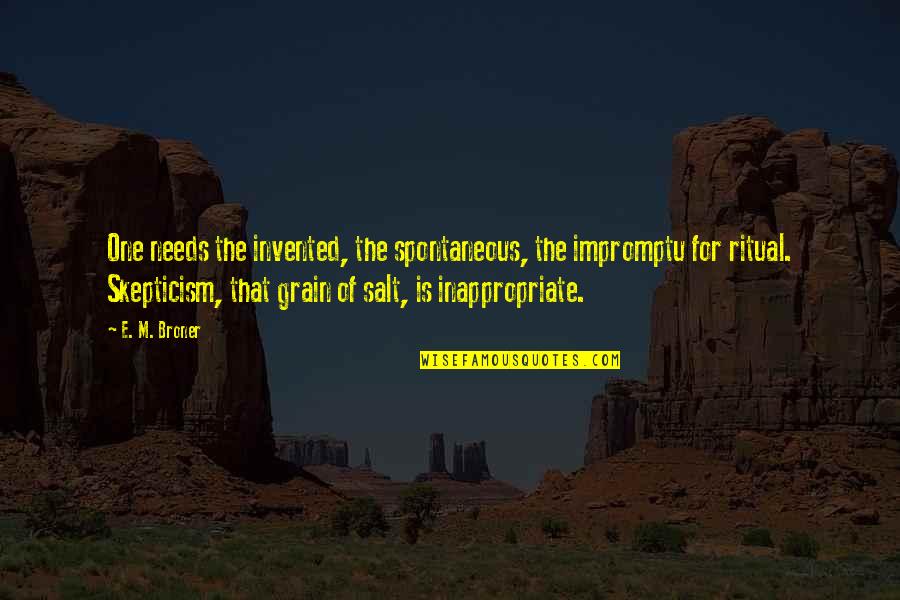 Best Impromptu Quotes By E. M. Broner: One needs the invented, the spontaneous, the impromptu