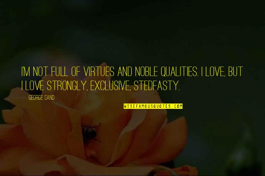 Best Impromptu Quotes By George Sand: I'm not full of virtues and noble qualities. Best Impromptu Quotes By George Sand: I'm not full of virtues and noble qualities.