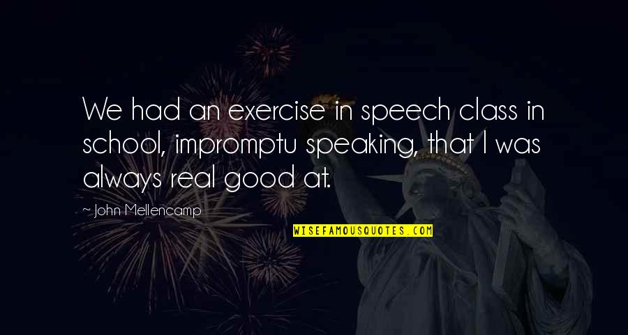 Best Impromptu Quotes By John Mellencamp: We had an exercise in speech class in Best Impromptu Quotes By John Mellencamp: We had an exercise in speech class in
