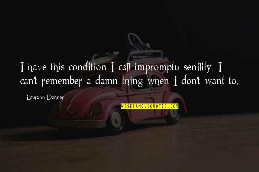 Best Impromptu Quotes By Laurann Dohner: I have this condition I call impromptu senility. Best Impromptu Quotes By Laurann Dohner: I have this condition I call impromptu senility.
