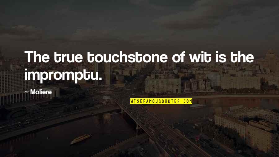 Best Impromptu Quotes By Moliere: The true touchstone of wit is the impromptu.
