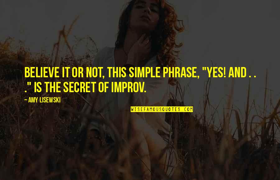 Best Improv Quotes By Amy Lisewski: Believe it or not, this simple phrase, "Yes!