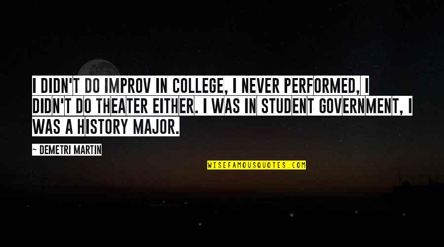Best Improv Quotes By Demetri Martin: I didn't do improv in college, I never