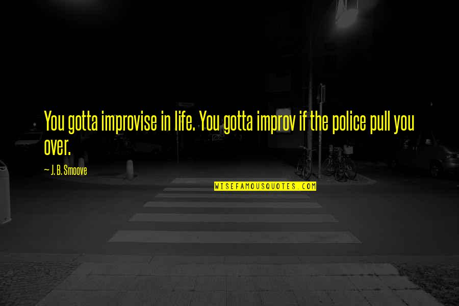 Best Improv Quotes By J. B. Smoove: You gotta improvise in life. You gotta improv