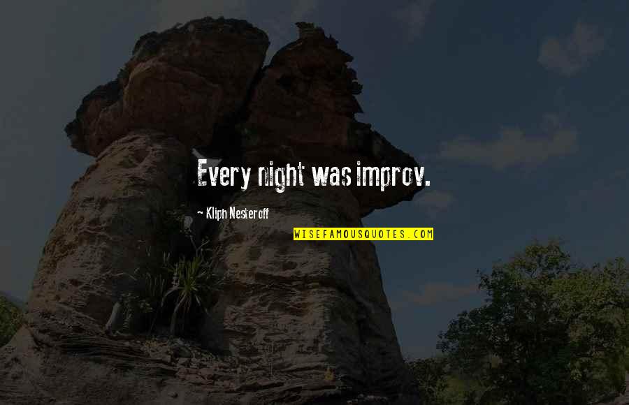 Best Improv Quotes By Kliph Nesteroff: Every night was improv.