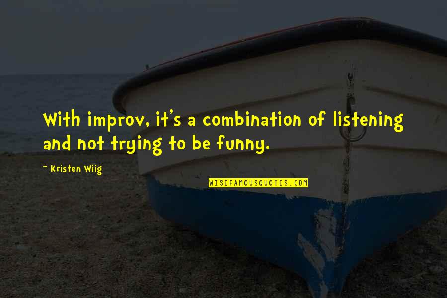 Best Improv Quotes By Kristen Wiig: With improv, it's a combination of listening and