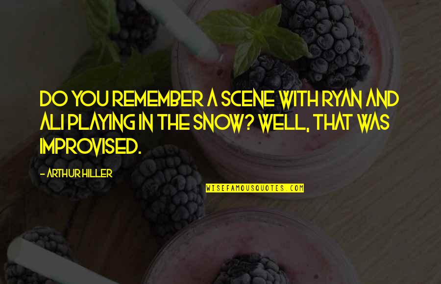 Best Improvised Quotes By Arthur Hiller: Do you remember a scene with Ryan and Best Improvised Quotes By Arthur Hiller: Do you remember a scene with Ryan and