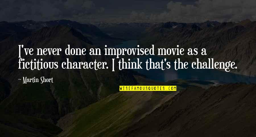 Best Improvised Quotes By Martin Short: I've never done an improvised movie as a Best Improvised Quotes By Martin Short: I've never done an improvised movie as a