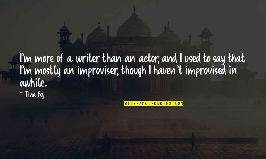 Best Improvised Quotes By Tina Fey: I'm more of a writer than an actor,