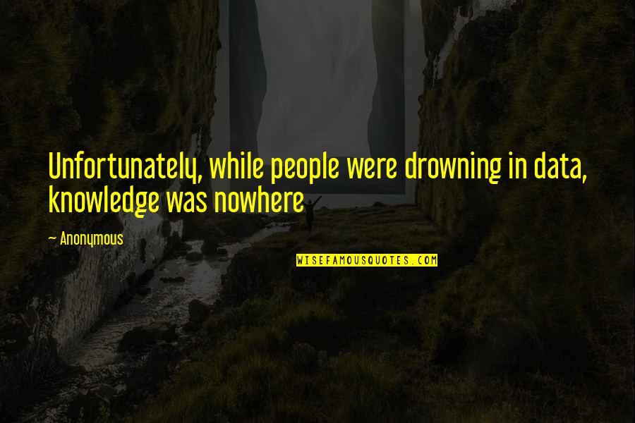 Best In Class Customer Service Quotes By Anonymous: Unfortunately, while people were drowning in data, knowledge